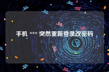 手机 *** 突然重新登录改密码