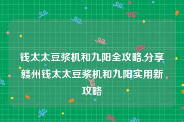 钱太太豆浆机和九阳全攻略,分享赣州钱太太豆浆机和九阳实用新攻略