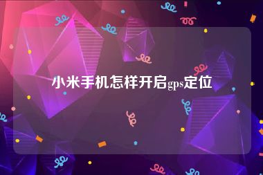 小米手机怎样开启gps定位