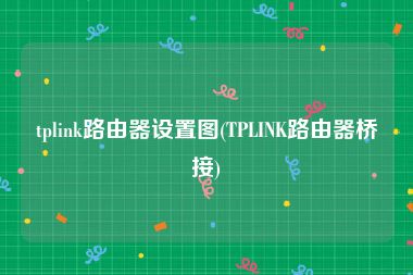 tplink路由器设置图(TPLINK路由器桥接)
