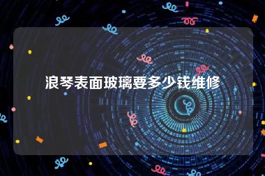 浪琴表面玻璃要多少钱维修