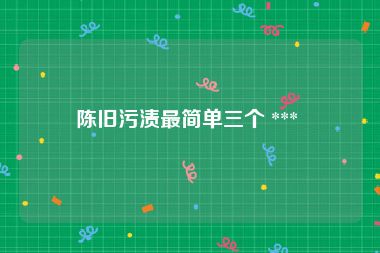 陈旧污渍最简单三个 *** 