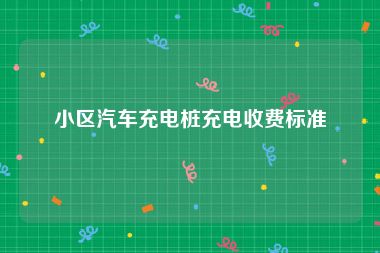 小区汽车充电桩充电收费标准