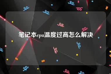 笔记本cpu温度过高怎么解决
