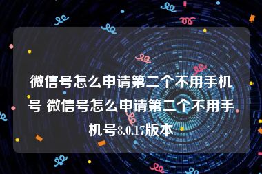 微信号怎么申请第二个不用手机号 微信号怎么申请第二个不用手机号8.0.17版本