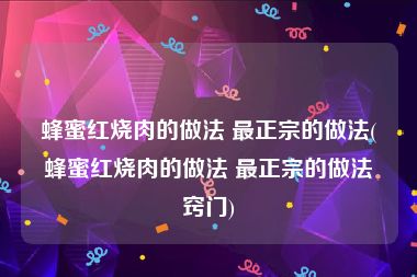 蜂蜜红烧肉的做法 最正宗的做法(蜂蜜红烧肉的做法 最正宗的做法窍门)