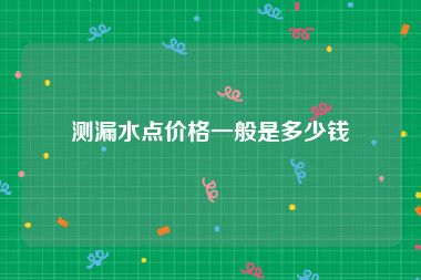 测漏水点价格一般是多少钱