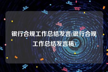 银行合规工作总结发言(银行合规工作总结发言稿)