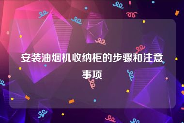 安装油烟机收纳柜的步骤和注意事项