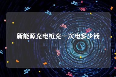 新能源充电桩充一次电多少钱