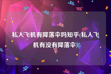私人飞机有降落伞吗知乎(私人飞机有没有降落伞)