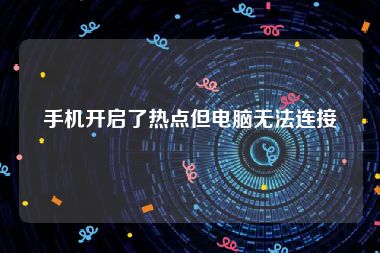 手机开启了热点但电脑无法连接