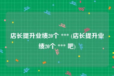 店长提升业绩20个 *** (店长提升业绩20个 *** 吧)