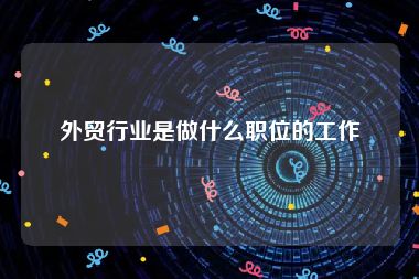 外贸行业是做什么职位的工作