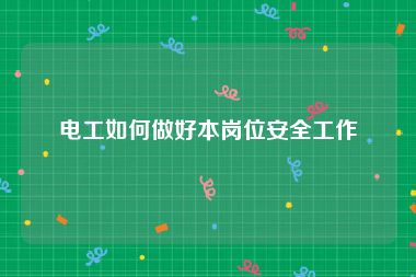 电工如何做好本岗位安全工作