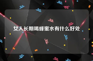 女人长期喝蜂蜜水有什么好处