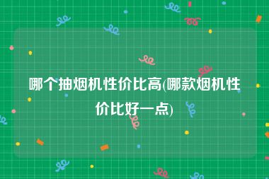 哪个抽烟机性价比高(哪款烟机性价比好一点)