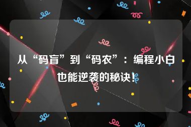 从“码盲”到“码农”：编程小白也能逆袭的秘诀！