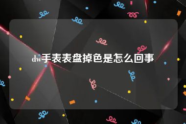 dw手表表盘掉色是怎么回事