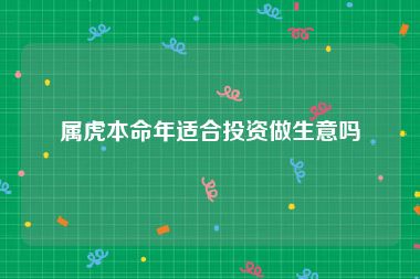 属虎本命年适合投资做生意吗