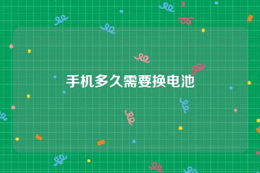 手机多久需要换电池