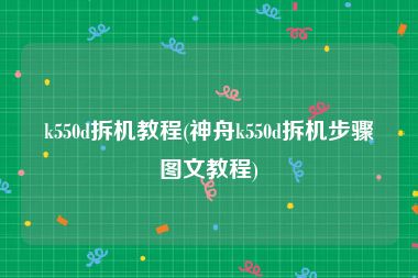 k550d拆机教程(神舟k550d拆机步骤图文教程)