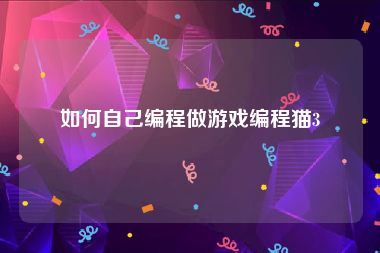 如何自己编程做游戏编程猫3