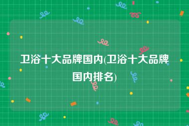 卫浴十大品牌国内(卫浴十大品牌国内排名)