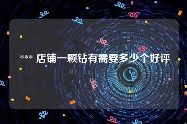  *** 店铺一颗钻有需要多少个好评