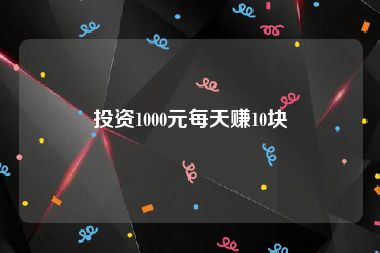 投资1000元每天赚10块