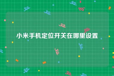 小米手机定位开关在哪里设置