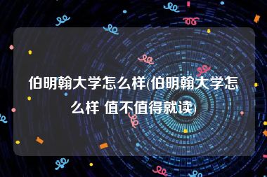 伯明翰大学怎么样(伯明翰大学怎么样 值不值得就读)