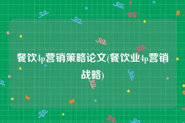 餐饮4p营销策略论文(餐饮业4p营销战略)