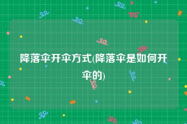 降落伞开伞方式(降落伞是如何开伞的)