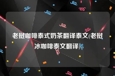 老挝咖啡泰式奶茶翻译泰文(老挝冰咖啡泰文翻译)